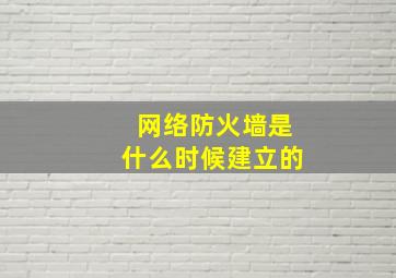 网络防火墙是什么时候建立的