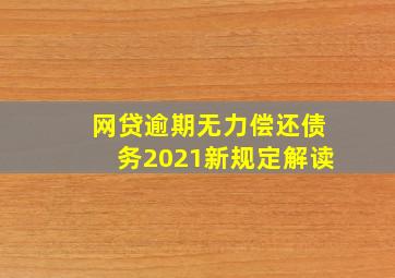 网贷逾期无力偿还债务2021新规定解读