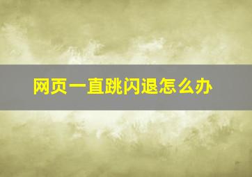 网页一直跳闪退怎么办