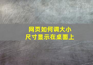 网页如何调大小尺寸显示在桌面上