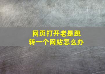 网页打开老是跳转一个网站怎么办