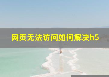 网页无法访问如何解决h5