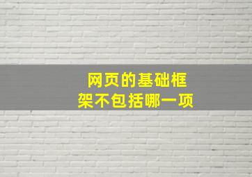 网页的基础框架不包括哪一项