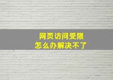 网页访问受限怎么办解决不了