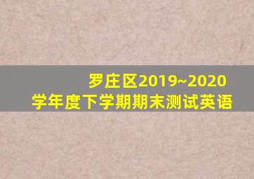 罗庄区2019~2020学年度下学期期末测试英语