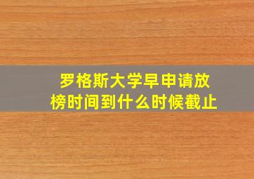 罗格斯大学早申请放榜时间到什么时候截止