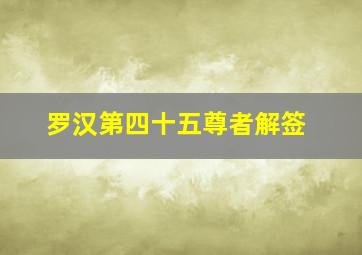 罗汉第四十五尊者解签