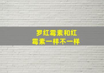 罗红霉素和红霉素一样不一样