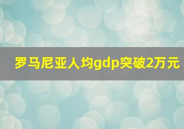 罗马尼亚人均gdp突破2万元