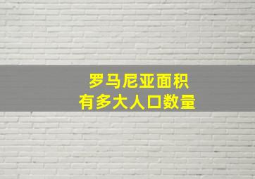 罗马尼亚面积有多大人口数量