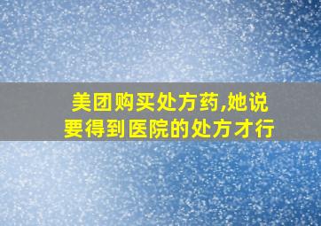 美团购买处方药,她说要得到医院的处方才行