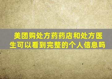 美团购处方药药店和处方医生可以看到完整的个人信息吗