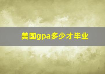 美国gpa多少才毕业