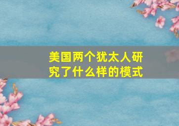 美国两个犹太人研究了什么样的模式