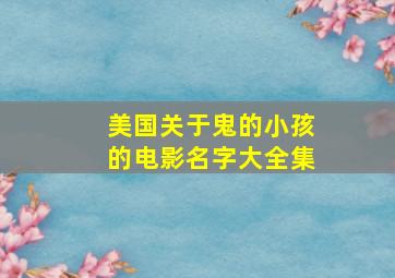 美国关于鬼的小孩的电影名字大全集