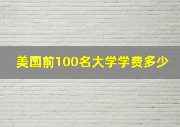 美国前100名大学学费多少