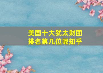 美国十大犹太财团排名第几位呢知乎