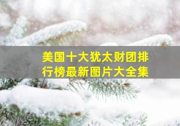 美国十大犹太财团排行榜最新图片大全集