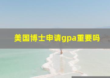 美国博士申请gpa重要吗