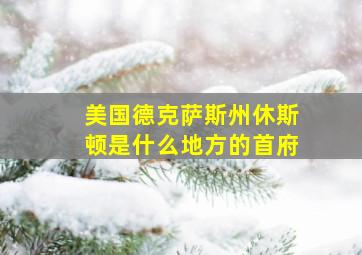 美国德克萨斯州休斯顿是什么地方的首府