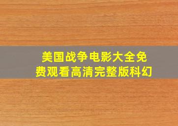 美国战争电影大全免费观看高清完整版科幻