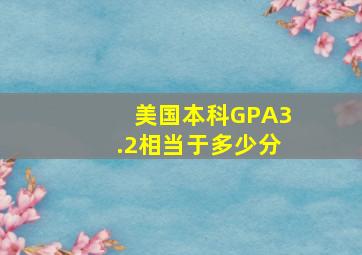 美国本科GPA3.2相当于多少分