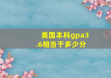 美国本科gpa3.6相当于多少分