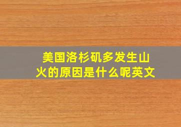 美国洛杉矶多发生山火的原因是什么呢英文