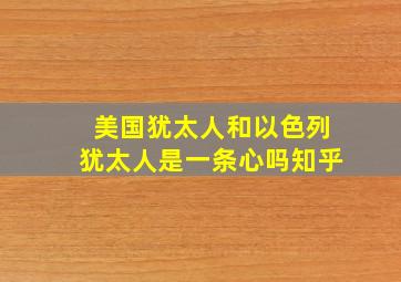 美国犹太人和以色列犹太人是一条心吗知乎