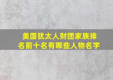 美国犹太人财团家族排名前十名有哪些人物名字