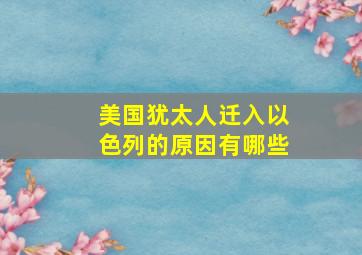 美国犹太人迁入以色列的原因有哪些