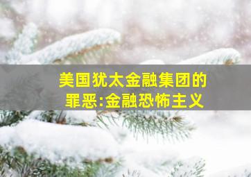 美国犹太金融集团的罪恶:金融恐怖主义