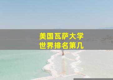 美国瓦萨大学世界排名第几