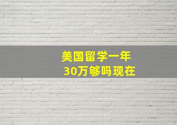 美国留学一年30万够吗现在