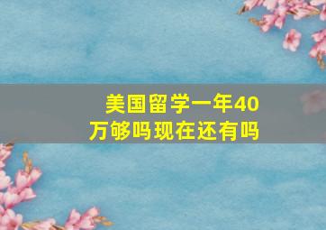 美国留学一年40万够吗现在还有吗