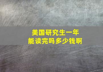 美国研究生一年能读完吗多少钱啊