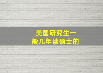 美国研究生一般几年读硕士的