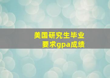 美国研究生毕业要求gpa成绩