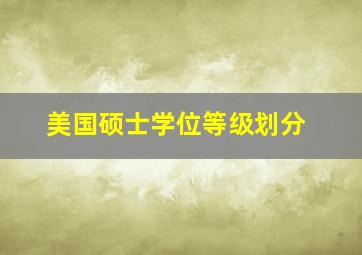 美国硕士学位等级划分