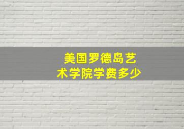 美国罗德岛艺术学院学费多少