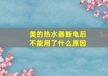 美的热水器断电后不能用了什么原因