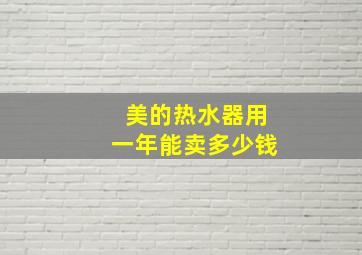 美的热水器用一年能卖多少钱