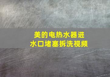 美的电热水器进水口堵塞拆洗视频