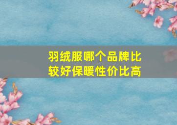 羽绒服哪个品牌比较好保暖性价比高