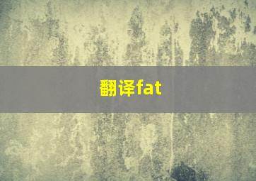 翻译fat