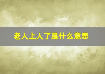 老人上人了是什么意思