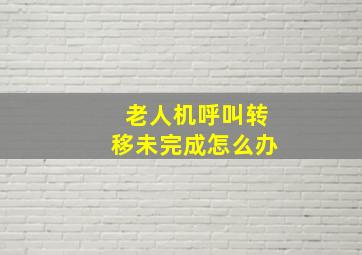 老人机呼叫转移未完成怎么办