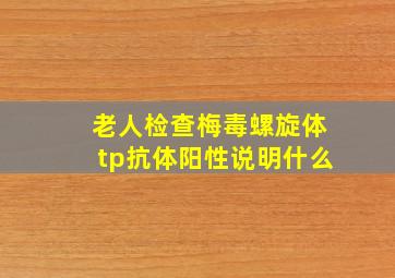 老人检查梅毒螺旋体tp抗体阳性说明什么