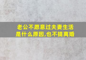 老公不愿意过夫妻生活是什么原因,也不提离婚