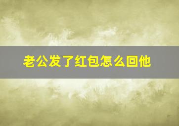 老公发了红包怎么回他